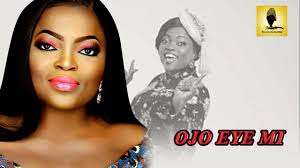 Download Ojo Eye Mi 2017 Latest Yoruba Movie