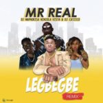 Mr Real ft. DJ Maphorisa, Niniola, Vista & DJ Catzico – Legbegbe (Remix) Lyrics