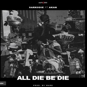 Lyrics-All Die Be Die Song-Sarkodie