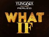 Yung6ix ft. Peruzzi – What If + Mp3 Download