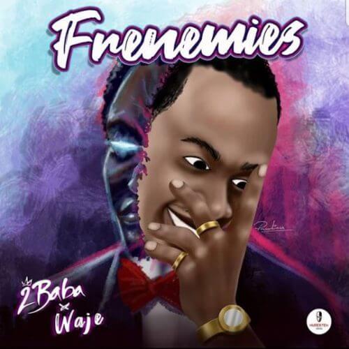 2Baba & Waje – Frenemies Lyrics