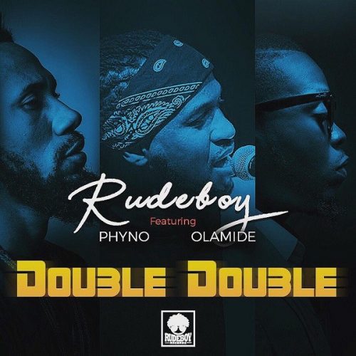 Rudeboy ft. Phyno & Olamide – Double Double Lyrics